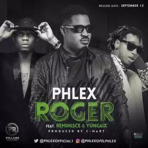 Phlex - Roger ft. Reminisce & Yung6ix